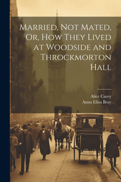 Married, Not Mated, Or, How They Lived at Woodside and Throckmorton Hall Married, Not Mated, Or, How They Lived at Woodside and Throckmorton Hall