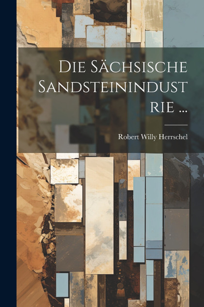 Die Sächsische Sandsteinindustrie ...