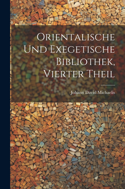 Orientalische Und Exegetische Bibliothek, Vierter Theil Orientalische Und Exegetische Bibliothek, Vierter Theil