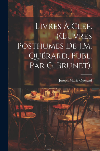 Livres À Clef. (Œuvres Posthumes De J.M. Quérard, Publ. Par G. Brunet). Livres À Clef. (Œuvres Posthumes De J.M. Quérard, Publ. Par G. Brunet).