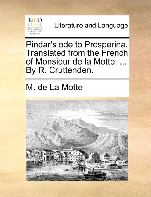 Pindar's ode to Prosperina. Translated from the French of Monsieur de la Motte. ... By R. Cruttenden.