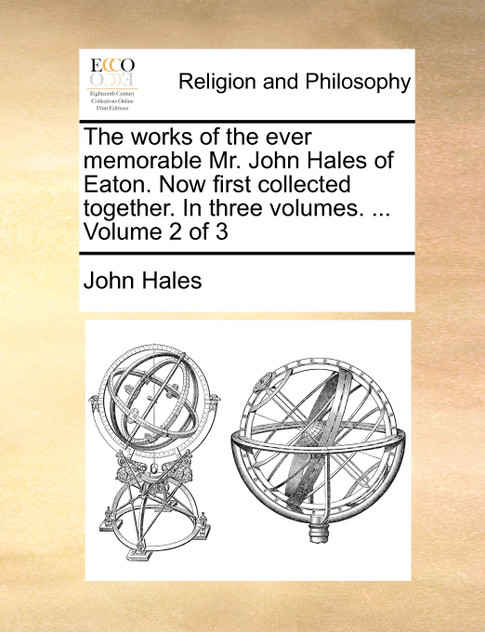 The works of the ever memorable Mr. John Hales of Eaton. Now first collected together. In three volumes. ...  Volume 2 of 3