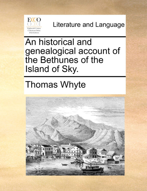 An historical and genealogical account of the Bethunes of the Island of Sky.