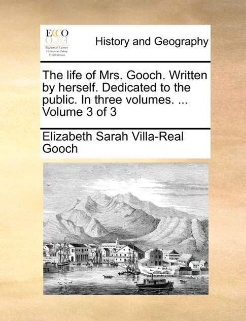 The life of Mrs. Gooch. Written by herself. Dedicated to the public. In three volumes. ...  Volume 3 of 3