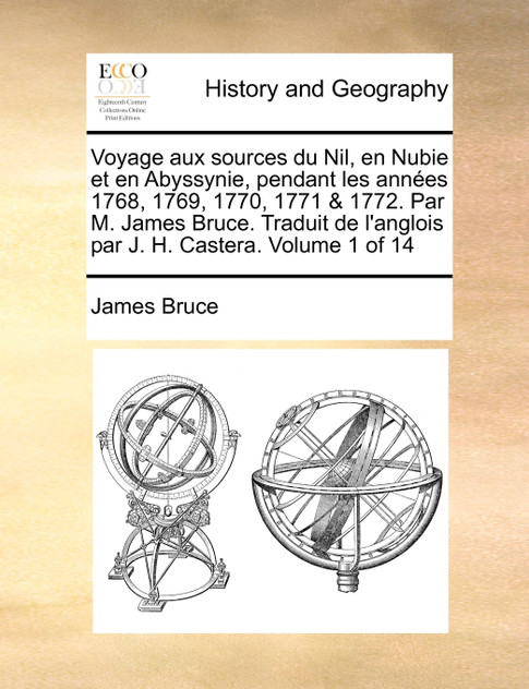 Voyage aux sources du Nil, en Nubie et en Abyssynie, pendant les années 1768, 1769, 1770, 1771 & 1772. Par M. James Bruce. Traduit de l'anglois par J. H. Castera.  Volume 1 of 14