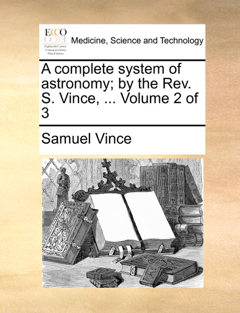 A complete system of astronomy; by the Rev. S. Vince, ...  Volume 2 of 3