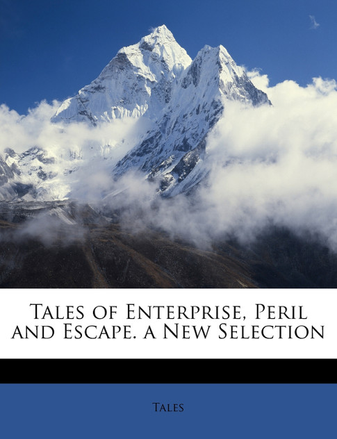 Tales of Enterprise, Peril and Escape. a New Selection Tales of Enterprise, Peril and Escape. a New Selection