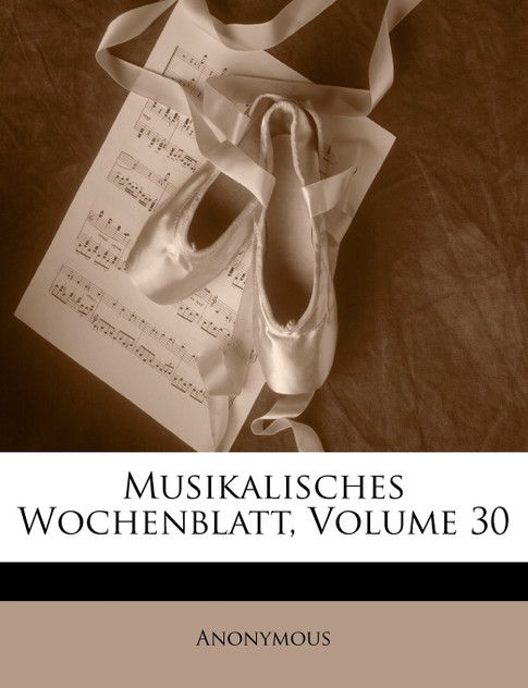 Musikalisches Wochenblatt, Volume 30 Musikalisches Wochenblatt, Volume 30