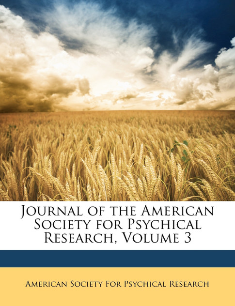 Journal of the American Society for Psychical Research, Volume 3 Journal of the American Society for Psychical Research, Volume 3