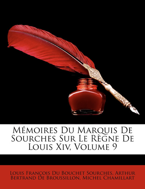 Mémoires Du Marquis De Sourches Sur Le Règne De Louis Xiv, Volume 9 Mémoires Du Marquis De Sourches Sur Le Règne De Louis Xiv, Volume 9