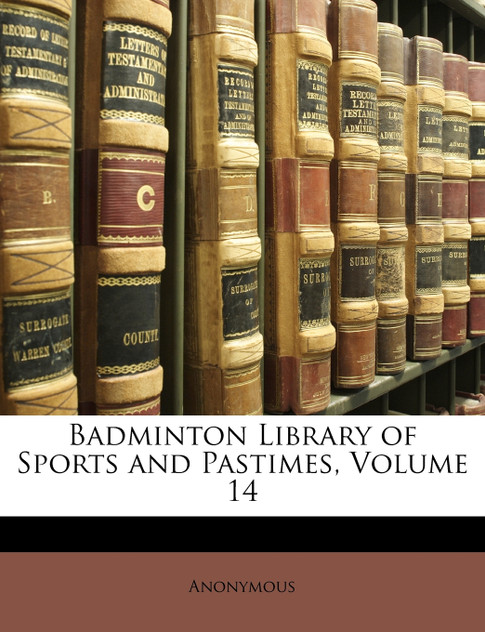 Badminton Library of Sports and Pastimes, Volume 14 Badminton Library of Sports and Pastimes, Volume 14