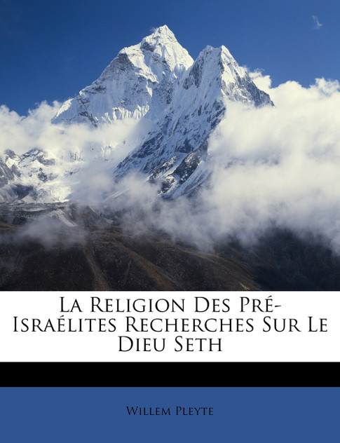 La Religion Des Pré-Israélites Recherches Sur Le Dieu Seth La Religion Des Pré-Israélites Recherches Sur Le Dieu Seth