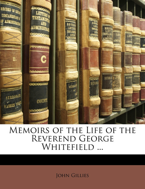 Memoirs of the Life of the Reverend George Whitefield ... Memoirs of the Life of the Reverend George Whitefield ...