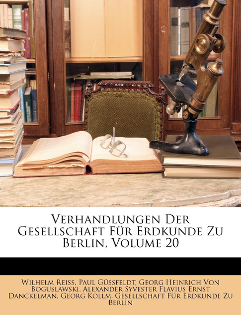 Verhandlungen Der Gesellschaft Fur Erdkunde Zu Berlin, Volume 20 Verhandlungen Der Gesellschaft Fur Erdkunde Zu Berlin, Volume 20