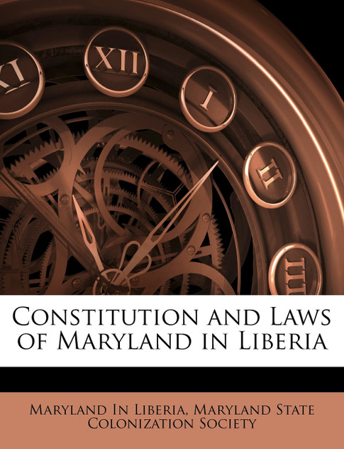 Constitution and Laws of Maryland in Liberia Constitution and Laws of Maryland in Liberia
