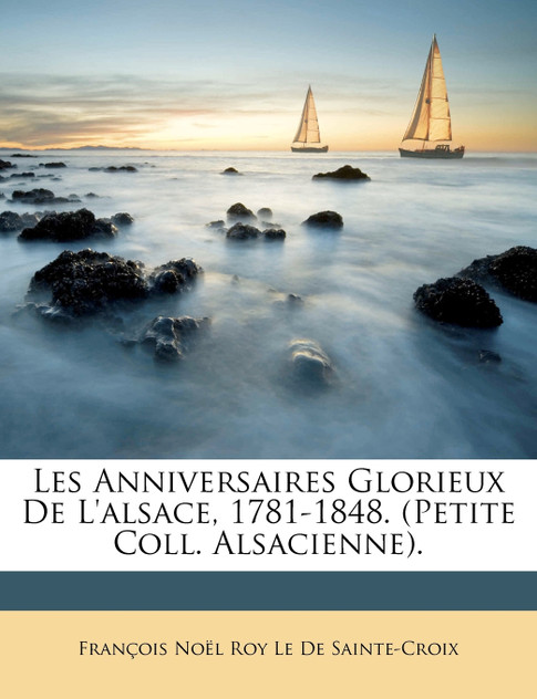 Les Anniversaires Glorieux De L'alsace, 1781-1848. (Petite Coll. Alsacienne).