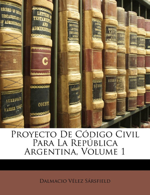 Proyecto De Código Civil Para La República Argentina, Volume 1