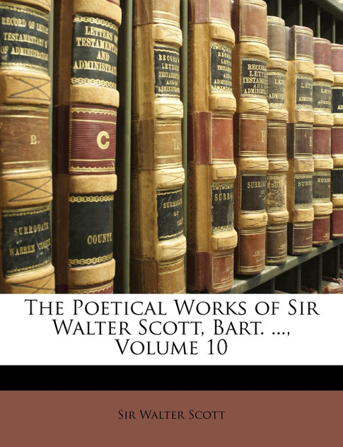 The Poetical Works of Sir Walter Scott, Bart. ..., Volume 10