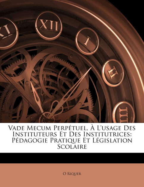 Vade Mecum Perpétuel, À L'usage Des Instituteurs Et Des Institutrices Vade Mecum Perpétuel, À L'usage Des Instituteurs Et Des Institutrices