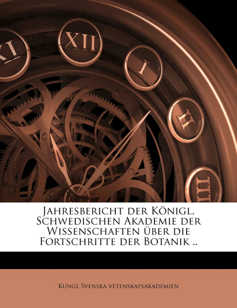 Jahresbericht der Königl. Schwedischen Akademie der Wissenschaften über die Fortschritte der Botanik .. Jahresbericht der Königl. Schwedischen Akademie der Wissenschaften über die Fortschritte der Botanik ..