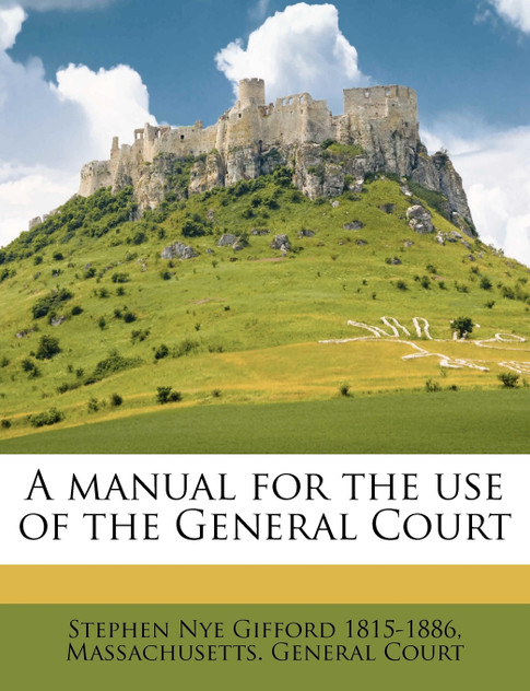 A manual for the use of the General Court Volume 1858