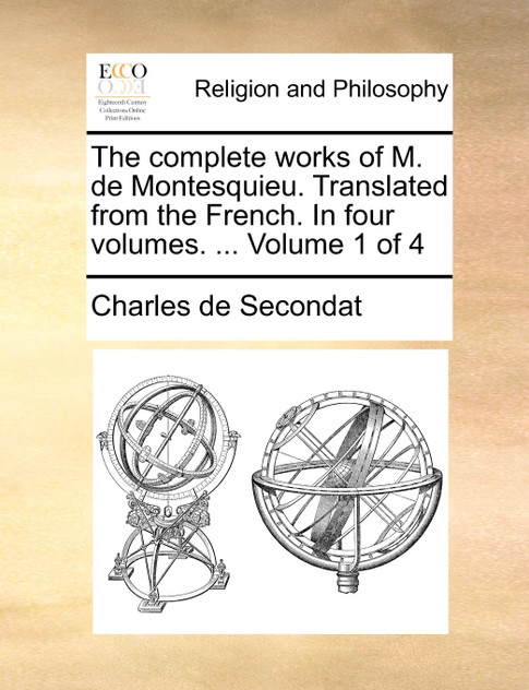 The complete works of M. de Montesquieu. Translated from the French. In four volumes. ... Volume 1 of 4 The complete works of M. de Montesquieu. Translated from the French. In four volumes. ... Volume 1 of 4