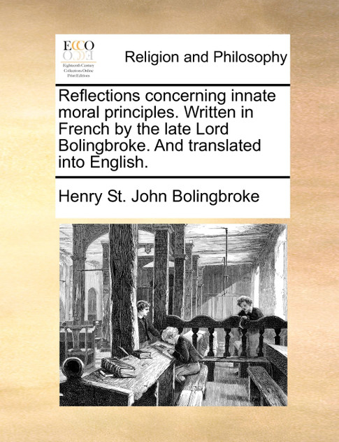 Reflections concerning innate moral principles. Written in French by the late Lord Bolingbroke. And translated into English. Reflections concerning innate moral principles. Written in French by the late Lord Bolingbroke. And translated into English.