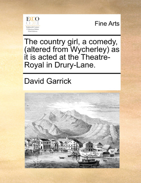 The country girl, a comedy, (altered from Wycherley) as it is acted at the Theatre-Royal in Drury-Lane. The country girl, a comedy, (altered from Wycherley) as it is acted at the Theatre-Royal in Drury-Lane.