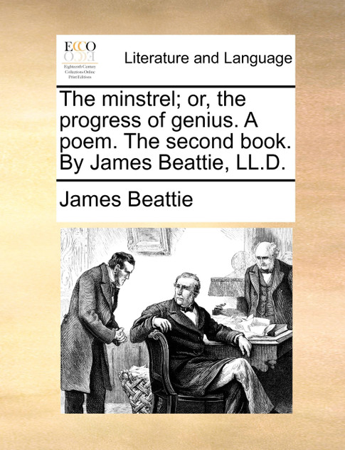 The minstrel; or, the progress of genius. A poem. The second book. By James Beattie, LL.D. The minstrel; or, the progress of genius. A poem. The second book. By James Beattie, LL.D.
