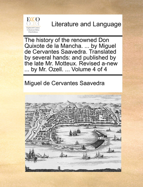 The history of the renowned Don Quixote de la Mancha. ... by Miguel de Cervantes Saavedra. Translated by several hands The history of the renowned Don Quixote de la Mancha. ... by Miguel de Cervantes Saavedra. Translated by several hands