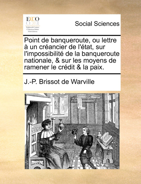 Point de banqueroute, ou lettre à un créancier de l'état, sur l'impossibilité de la banqueroute nationale, & sur les moyens de ramener le crédit & la paix.