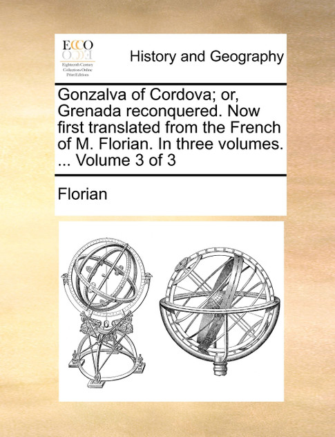 Gonzalva of Cordova; or, Grenada reconquered. Now first translated from the French of M. Florian. In three volumes. ...  Volume 3 of 3