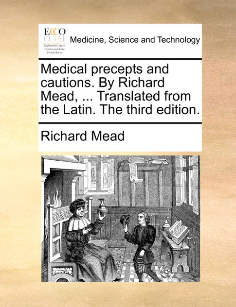 Medical precepts and cautions. By Richard Mead, ... Translated from the Latin. The third edition.