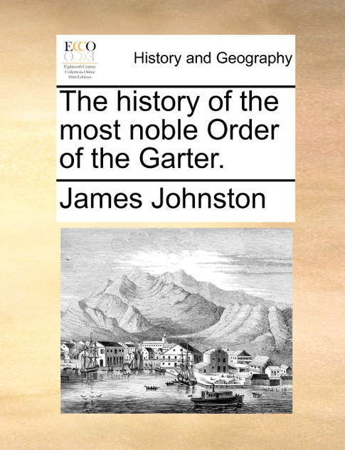 The history of the most noble Order of the Garter. The history of the most noble Order of the Garter.