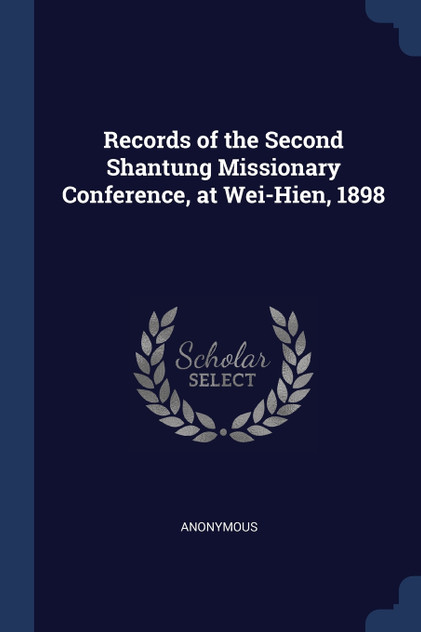 Records of the Second Shantung Missionary Conference, at Wei-Hien, 1898