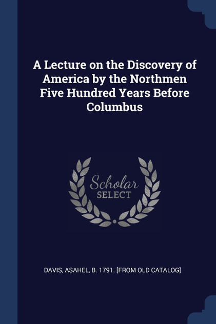 A Lecture on the Discovery of America by the Northmen Five Hundred Years Before Columbus A Lecture on the Discovery of America by the Northmen Five Hundred Years Before Columbus