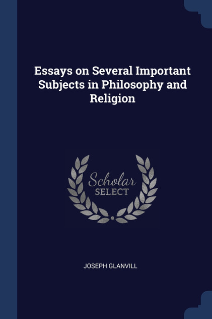Essays on Several Important Subjects in Philosophy and Religion Essays on Several Important Subjects in Philosophy and Religion