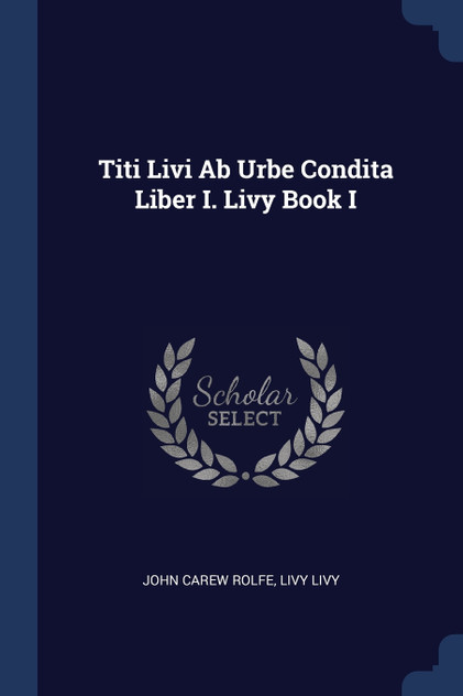 Titi Livi Ab Urbe Condita Liber I. Livy Book I Titi Livi Ab Urbe Condita Liber I. Livy Book I