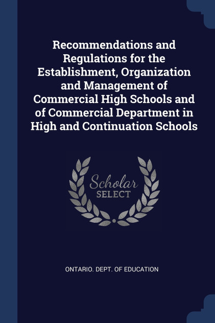 Recommendations and Regulations for the Establishment, Organization and Management of Commercial High Schools and of Commercial Department in High and Continuation Schools