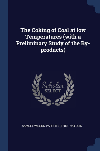 The Coking of Coal at low Temperatures (with a Preliminary Study of the By-products)