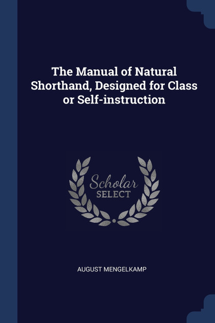 The Manual of Natural Shorthand, Designed for Class or Self-instruction The Manual of Natural Shorthand, Designed for Class or Self-instruction