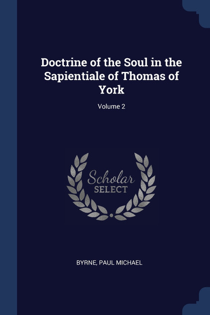 Doctrine of the Soul in the Sapientiale of Thomas of York; Volume 2 Doctrine of the Soul in the Sapientiale of Thomas of York; Volume 2