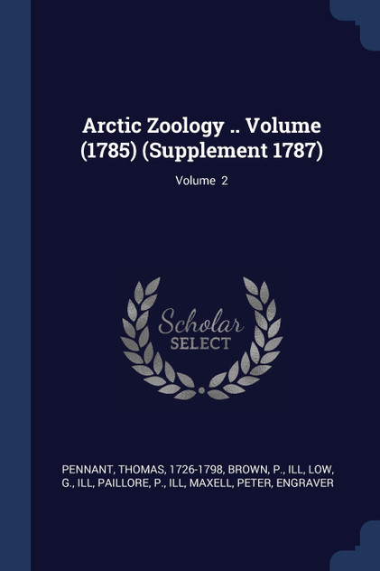 Arctic Zoology .. Volume (1785) (Supplement 1787); Volume 2 Arctic Zoology .. Volume (1785) (Supplement 1787); Volume 2