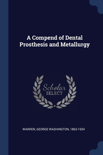 A Compend of Dental Prosthesis and Metallurgy A Compend of Dental Prosthesis and Metallurgy