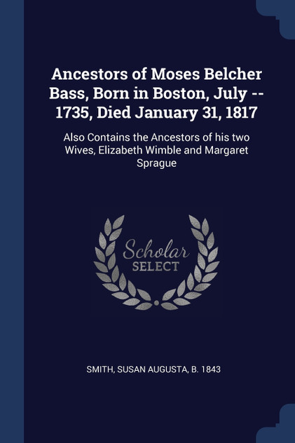 Ancestors of Moses Belcher Bass, Born in Boston, July -- 1735, Died January 31, 1817