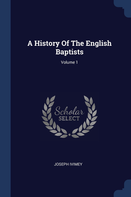 A History Of The English Baptists; Volume 1 A History Of The English Baptists; Volume 1