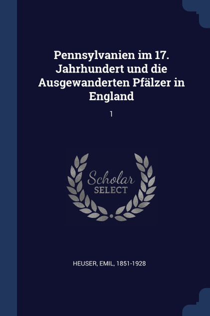 Pennsylvanien im 17. Jahrhundert und die Ausgewanderten Pfälzer in England Pennsylvanien im 17. Jahrhundert und die Ausgewanderten Pfälzer in England