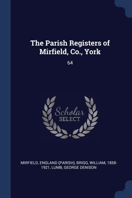 The Parish Registers of Mirfield, Co., York The Parish Registers of Mirfield, Co., York