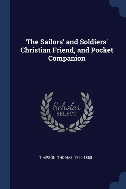 The Sailors' and Soldiers' Christian Friend, and Pocket Companion The Sailors' and Soldiers' Christian Friend, and Pocket Companion