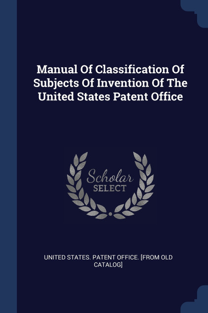 Manual Of Classification Of Subjects Of Invention Of The United States Patent Office Manual Of Classification Of Subjects Of Invention Of The United States Patent Office
